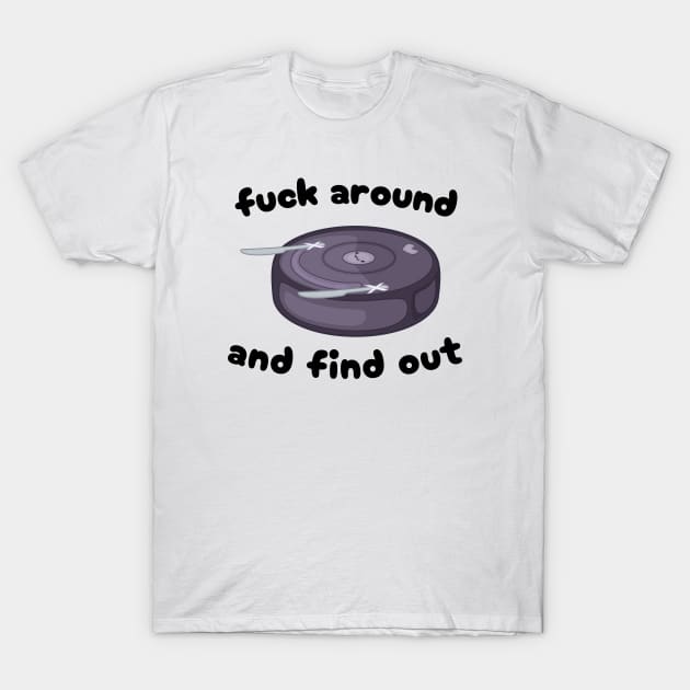 Fuck Around and Find Out T-Shirt by fyreriot